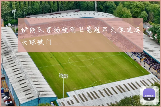 伊朗队客场硬刚卫冕冠军久保建英头球破门