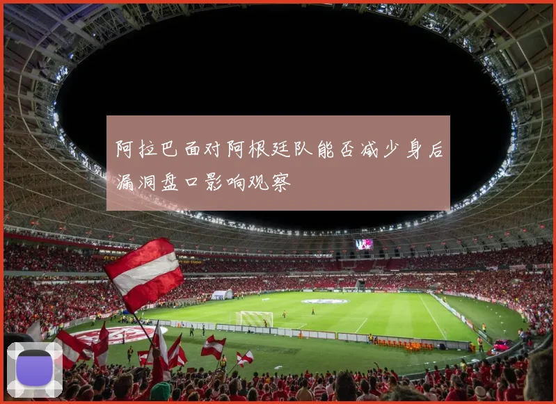 阿拉巴面对阿根廷队能否减少身后漏洞盘口影响观察