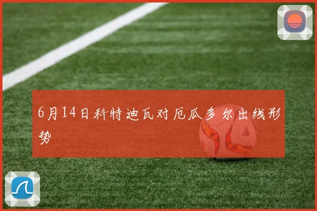 6月14日科特迪瓦对厄瓜多尔出线形势