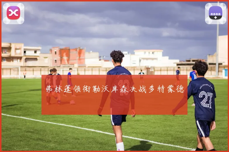 弗林蓬领衔勒沃库森决战多特蒙德