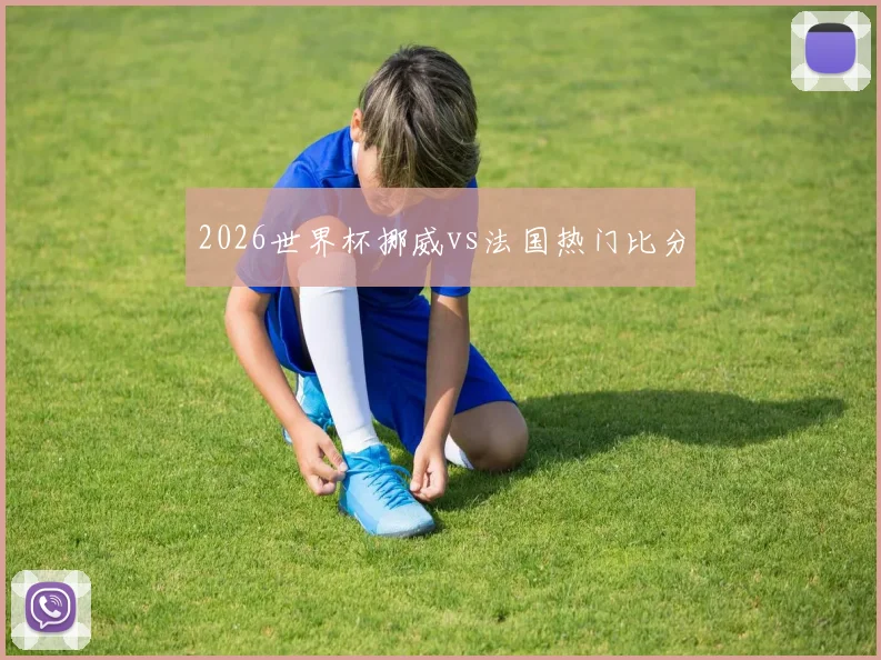 2026世界杯挪威vs法国热门比分